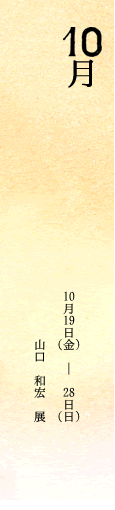 10月　山口　和宏　展 10月19日（金）から10月28日（日） 