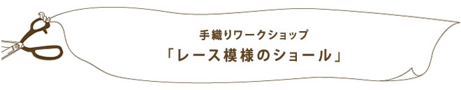 手織りワークショップ　「レース模様のショール」